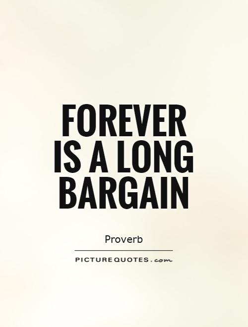 Forever is a long bargain Picture Quote #1