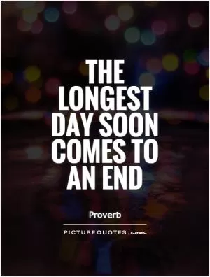 The longest day soon comes to an end Picture Quote #1