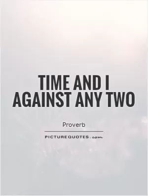 Time and I against any two Picture Quote #1