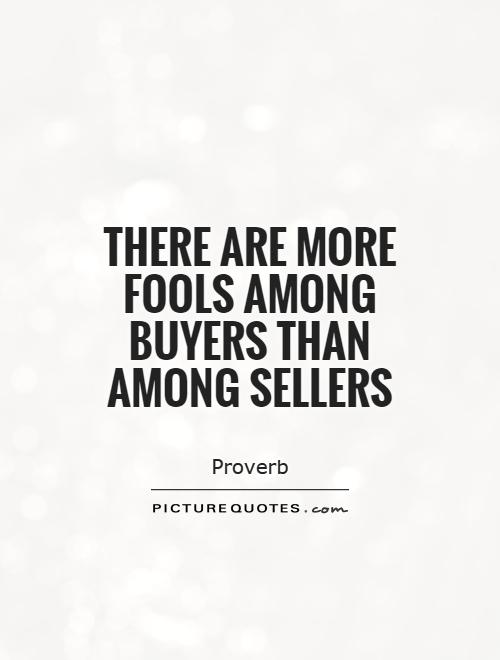 There are more fools among buyers than among sellers Picture Quote #1