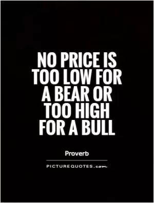 No price is too low for a bear or too high for a bull Picture Quote #1