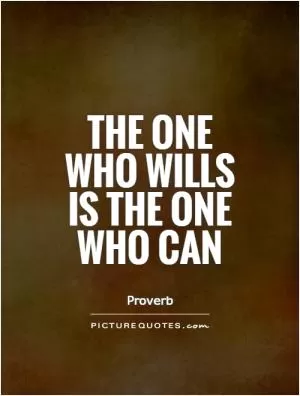 The one who wills is the one who can Picture Quote #1