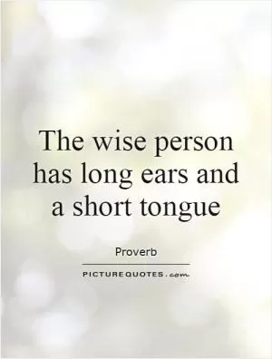 The wise person has long ears and a short tongue Picture Quote #1