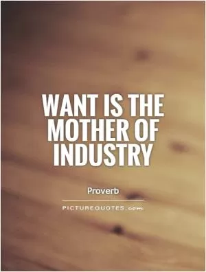 Want is the mother of industry Picture Quote #1