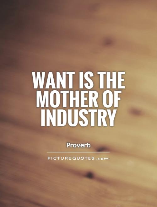 Want is the mother of industry Picture Quote #1