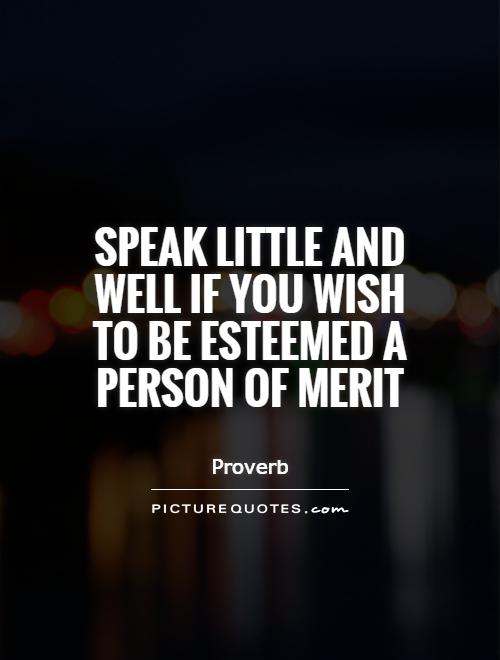 Speak little and well if you wish to be esteemed a person of merit Picture Quote #1