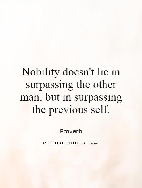 Nobility doesn't lie in surpassing the other man, but in surpassing the previous self Picture Quote #1