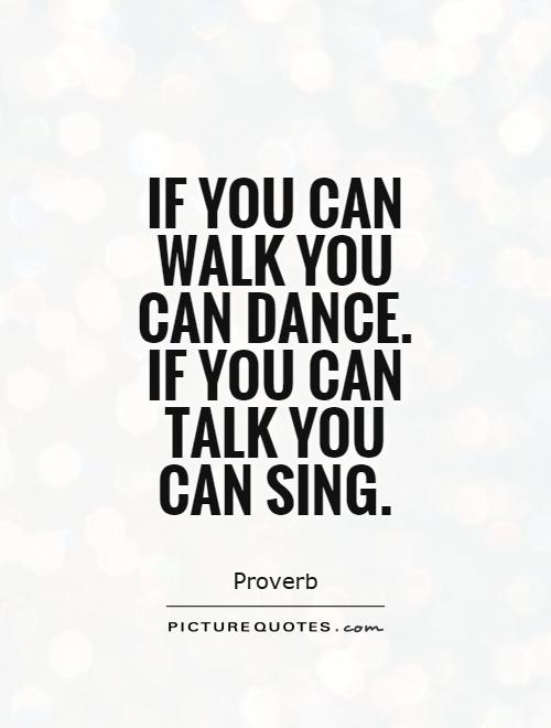 If you can walk you can dance. If you can talk you can sing Picture Quote #1