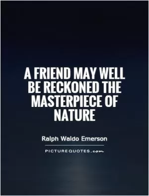 A friend may well be reckoned the masterpiece of nature Picture Quote #1
