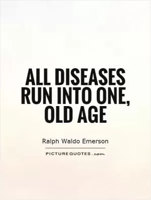 All diseases run into one, old age Picture Quote #1