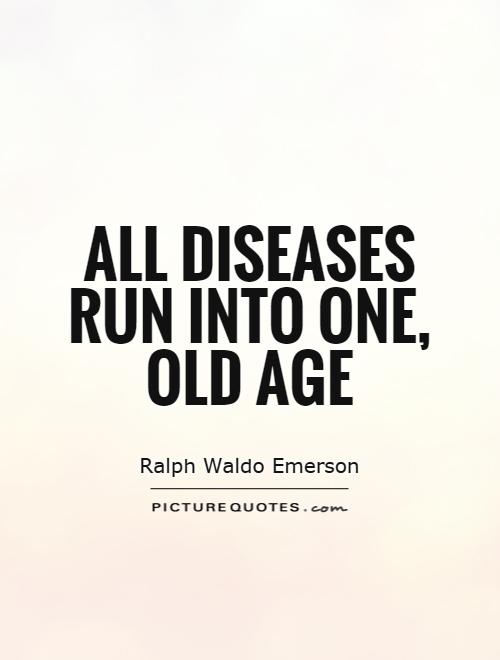 All diseases run into one, old age Picture Quote #1