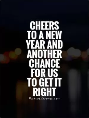 Cheers to a new year and another chance for us to get it right Picture Quote #2