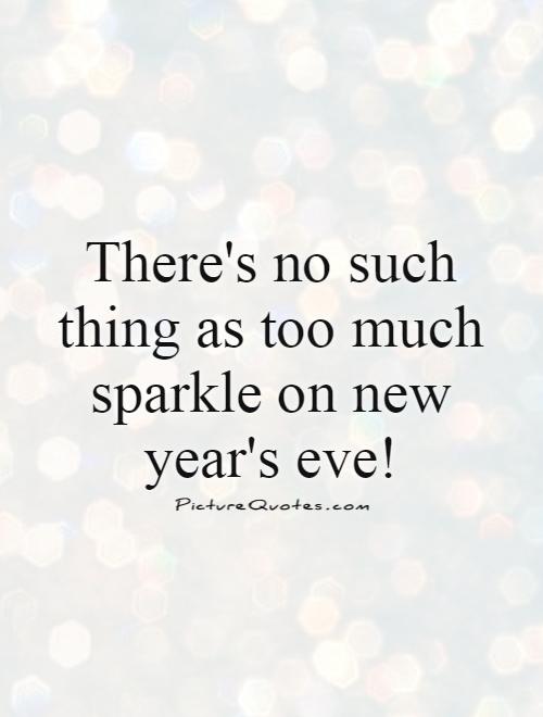 There's no such thing as too much sparkle on new year's eve! Picture Quote #1