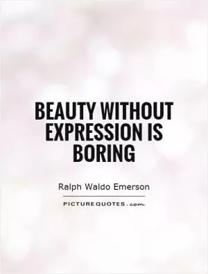Beauty without expression is boring Picture Quote #1