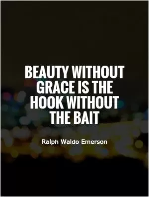 Beauty without grace is the hook without the bait Picture Quote #1