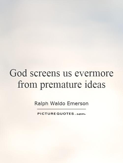 God screens us evermore from premature ideas Picture Quote #1