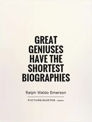 Great geniuses have the shortest biographies Picture Quote #1