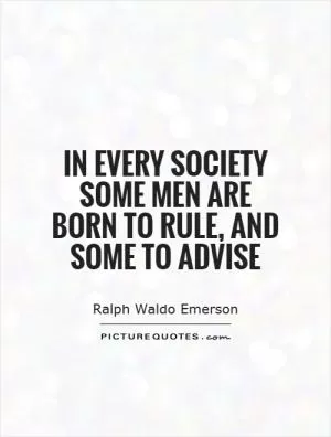 In every society some men are born to rule, and some to advise Picture Quote #1
