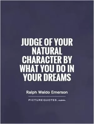 Judge of your natural character by what you do in your dreams Picture Quote #1