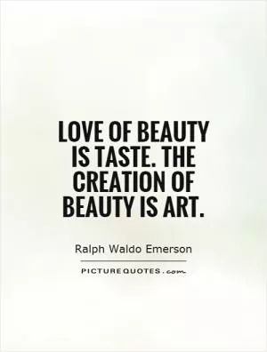 Love of beauty is taste. The creation of beauty is art Picture Quote #1