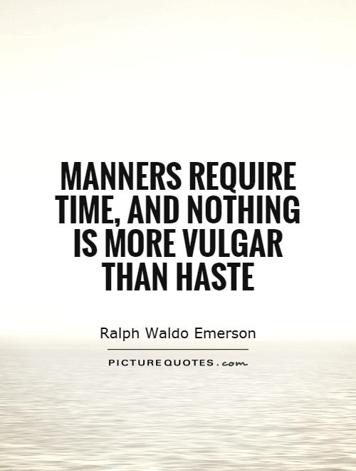 Manners require time, and nothing is more vulgar than haste Picture Quote #1
