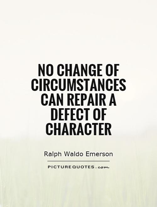 No change of circumstances can repair a defect of character Picture Quote #1