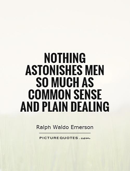 Nothing astonishes men so much as common sense and plain dealing Picture Quote #1