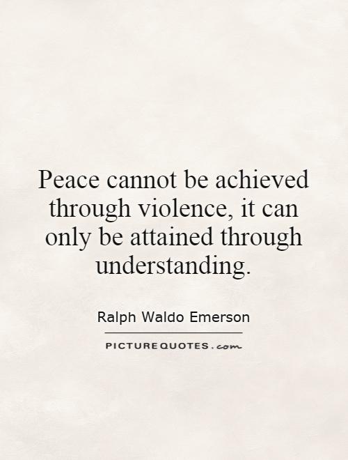 Peace cannot be achieved through violence, it can only be attained through understanding Picture Quote #1