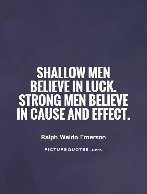 Shallow men believe in luck. Strong men believe in cause and effect Picture Quote #1