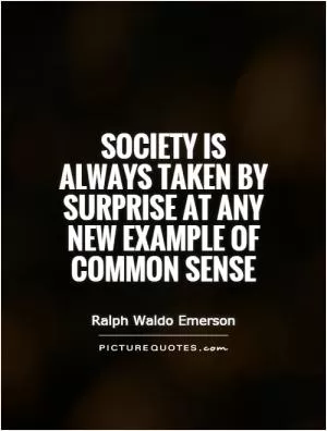 Society is always taken by surprise at any new example of common sense Picture Quote #1