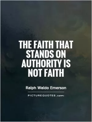 The faith that stands on authority is not faith Picture Quote #1