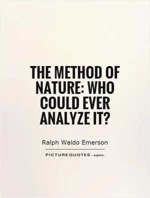 The method of nature: who could ever analyze it? Picture Quote #1