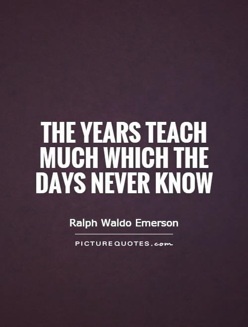 The years teach much which the days never know Picture Quote #1