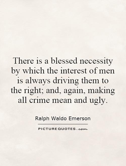 There is a blessed necessity by which the interest of men is always driving them to the right; and, again, making all crime mean and ugly Picture Quote #1