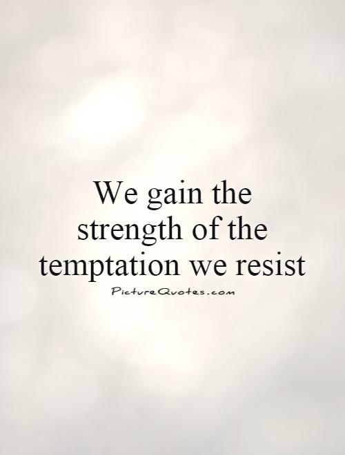 We gain the strength of the temptation we resist Picture Quote #1