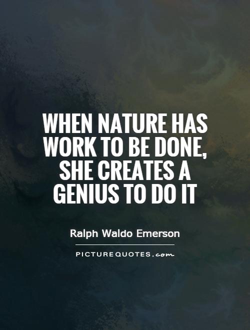 When nature has work to be done, she creates a genius to do it Picture Quote #1