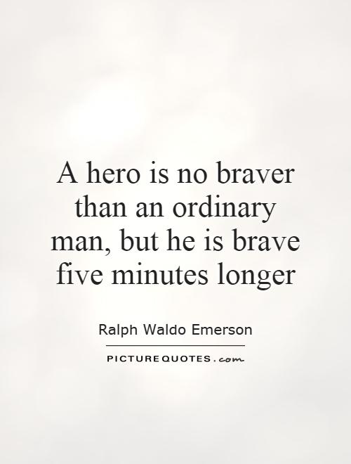 A hero is no braver than an ordinary man, but he is brave five minutes longer Picture Quote #1