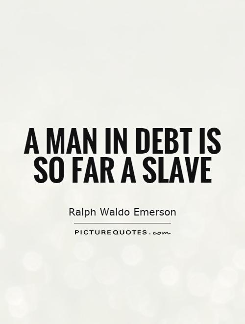 A man in debt is so far a slave Picture Quote #1