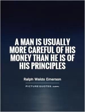 A man is usually more careful of his money than he is of his principles Picture Quote #1