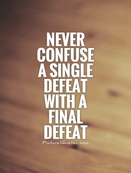 Never confuse a single defeat with a final defeat Picture Quote #1