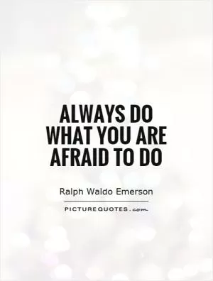 Always do what you are afraid to do Picture Quote #1