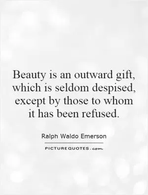 Beauty is an outward gift, which is seldom despised, except by those to whom it has been refused Picture Quote #1
