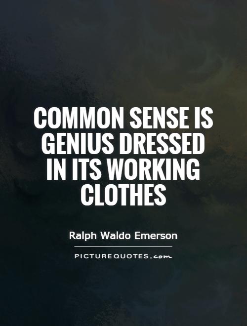 Common sense is genius dressed in its working clothes Picture Quote #1
