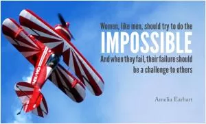 Women, like men, should try to do the impossible, and when they fail, their failure should be a challenge to others Picture Quote #1