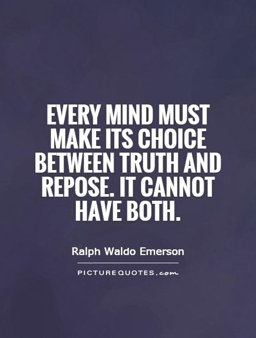 Every mind must make its choice between truth and repose. It cannot have both Picture Quote #1