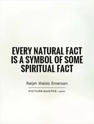 Every natural fact is a symbol of some spiritual fact Picture Quote #1