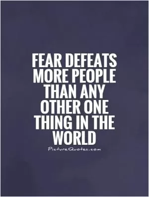 Fear defeats more people than any other one thing in the world Picture Quote #1