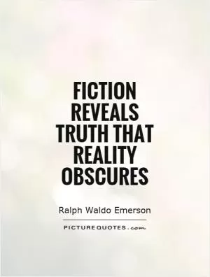 Fiction reveals truth that reality obscures Picture Quote #1