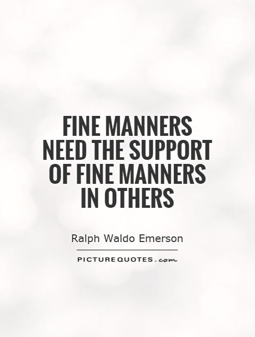 Fine manners need the support of fine manners in others Picture Quote #1