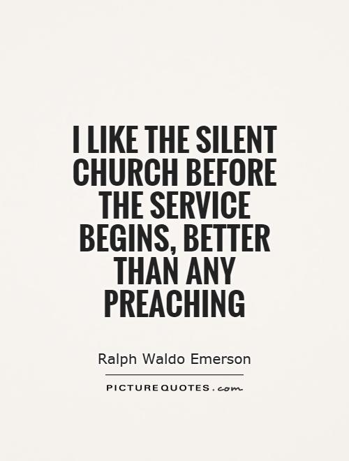 I like the silent church before the service begins, better than any preaching Picture Quote #1